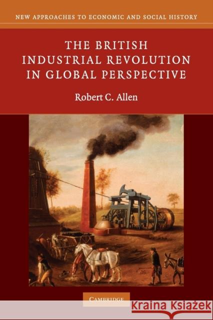 The British Industrial Revolution in Global Perspective Robert C Allen 9780521687850  - książka