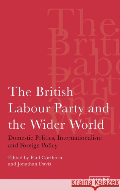 The British Labour Party and the Wider World: Domestic Politics, Internationalism and Foreign Policy Corthorn, Paul 9781848859715  - książka