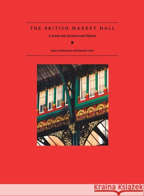 The British Market Hall: A Social and Architectural History James Schmiechen Kenneth Carls 9780300060645 Yale University Press - książka