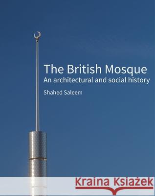 The British Mosque: An Architectural and Social History Shahed Saleem 9781848020764 English Heritage - książka