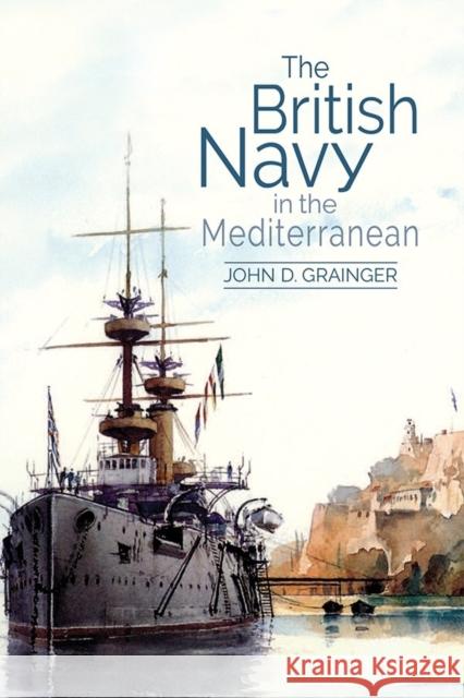 The British Navy in the Mediterranean John D. Grainger 9781783272310 Boydell Press - książka