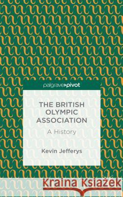 The British Olympic Association: A History Kevin Jefferys 9781137363411 Palgrave Pivot - książka