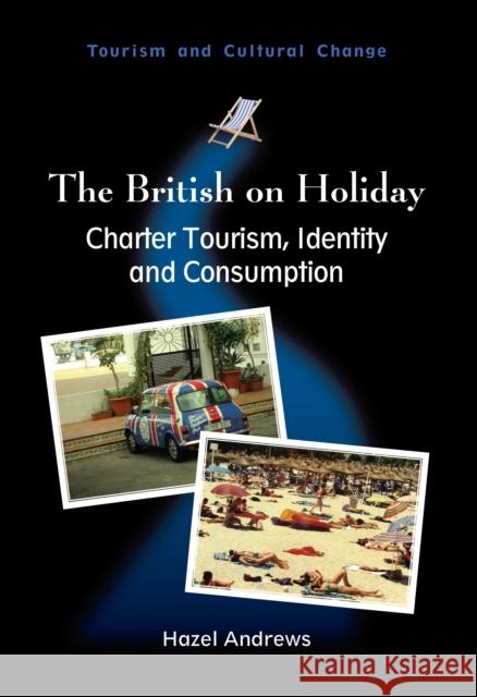The British on Holiday: Charter Tourism, Identity and Consumption Andrews, Hazel 9781845411831 Channel View Publications - książka