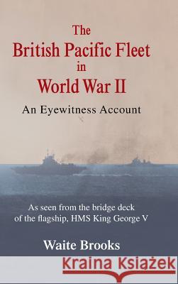 The British Pacific Fleet in World War II: An Eyewitness Account Brooks, Waite 9781481740357 Authorhouse - książka