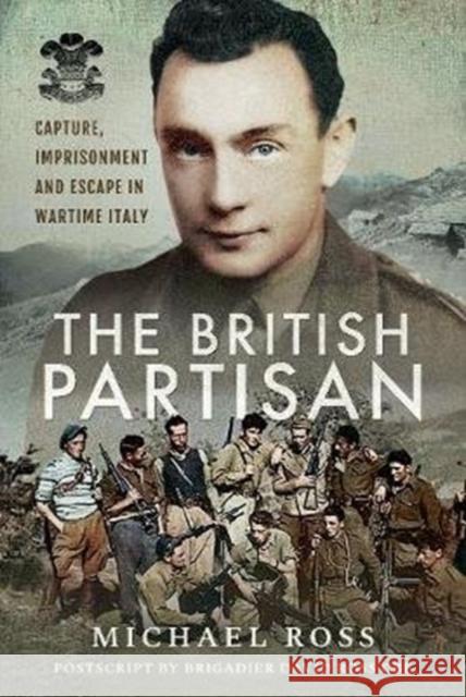 The British Partisan: Capture, Imprisonment and Escape in Wartime Italy Michael Ross 9781526750358 Pen & Sword Military - książka