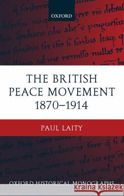 The British Peace Movement 1870-1914 Paul Laity 9780199248353 Oxford University Press, USA - książka