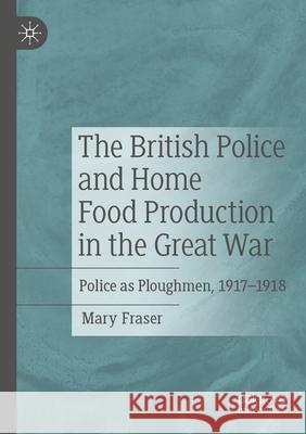 The British Police and Home Food Production in the Great War Mary Fraser 9783031587450 Springer Nature Switzerland - książka