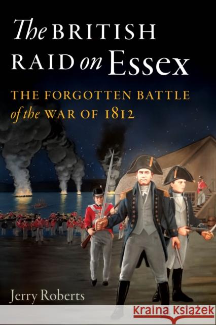 The British Raid on Essex: The Forgotten Battle of the War of 1812 Jerry Roberts 9781493048007 Lyons Press - książka