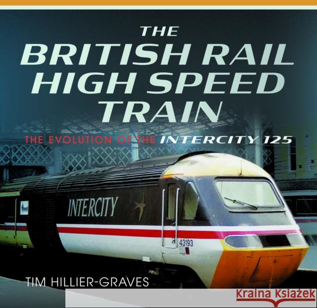 The British Rail High Speed Train Tim Hillier-Graves 9781399034258 Pen & Sword Books Ltd - książka