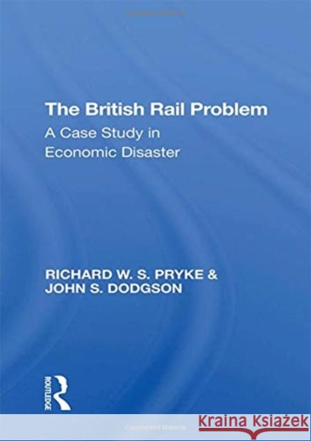 The British Rail Problem: A Case Study in Economic Disaster Pryke, Richard 9780367290429 Taylor and Francis - książka