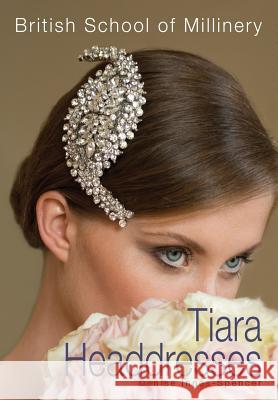 The British School of Millinery Tiara Headdresses Denise Innes-Spencer 9780995787209 The British School of Millinery - książka