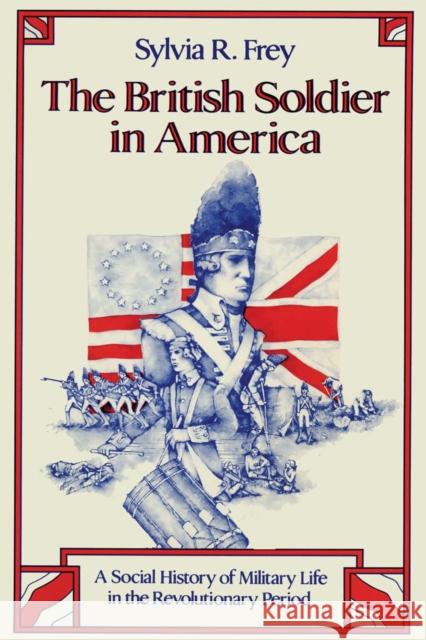 The British Soldier in America: A Social History of Military Life in the Revolutionary Period Frey, Sylvia R. 9780292740921 University of Texas Press - książka