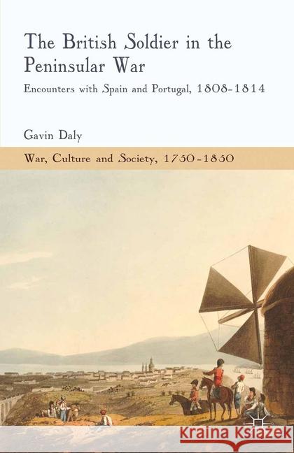 The British Soldier in the Peninsular War: Encounters with Spain and Portugal, 1808-1814 Daly, G. 9781349458820 Palgrave Macmillan - książka