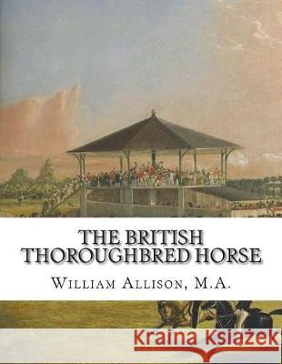 The British Thoroughbred Horse: His History and Breeding M. a. William Allison Jackson Chambers 9781723165771 Createspace Independent Publishing Platform - książka