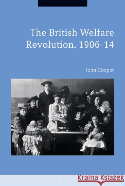 The British Welfare Revolution, 1906-14 John Cooper 9781350025738 Bloomsbury Academic - książka