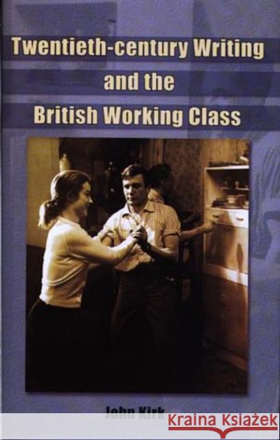 The British Working Class in the Twentieth Century : Film, Literature and Television John Kirk 9780708318133 UNIVERSITY OF WALES PRESS - książka