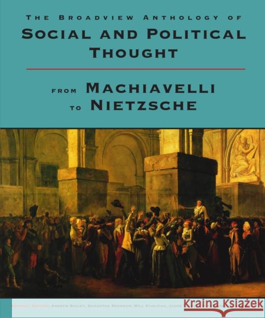 The Broadview Anthology of Social and Political Thought: From Machiavelli to Nietzsche Andrew Bailey Samanthan Brennan Will Kymlicka 9781554814220 Broadview Press Inc - książka