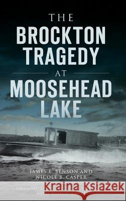 The Brockton Tragedy at Moosehead Lake James E. Benson Nicole B. Casper Colonel Joel T. Wi Main 9781540233509 History Press Library Editions - książka