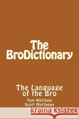 The BroDictionary Scott Matthews Thomas Downes Thomas Whitham 9781542724685 Createspace Independent Publishing Platform - książka