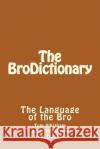 The BroDictionary Scott Matthews Thomas Downes Thomas Whitham 9781542724685 Createspace Independent Publishing Platform
