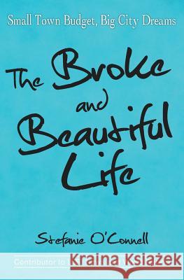 The Broke and Beautiful Life: Small Town Budget, Big City Dreams Stefanie O'Connell 9780692321300 Coventry House Publishing - książka