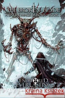 The Broken Blade - A Battle Mage Reborn (Book 2): An EndWorld Everlasting Saga R. Brady Frost 9781647350055 Permafrost Press - książka