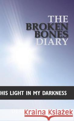 The Broken Bones Diary: His Light in My Darkness Diana Espejo 9781512784602 WestBow Press - książka