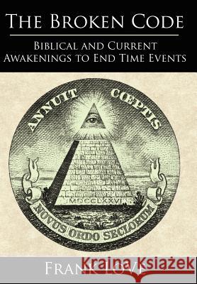 The Broken Code: Biblical and Current Awakenings to End Time Events Love, Frank 9781434309235 Authorhouse - książka