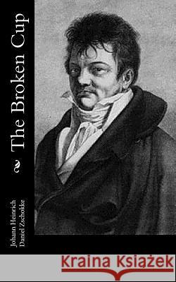 The Broken Cup Johann Heinrich Daniel Zschokke Parke Godwin 9781502896261 Createspace - książka