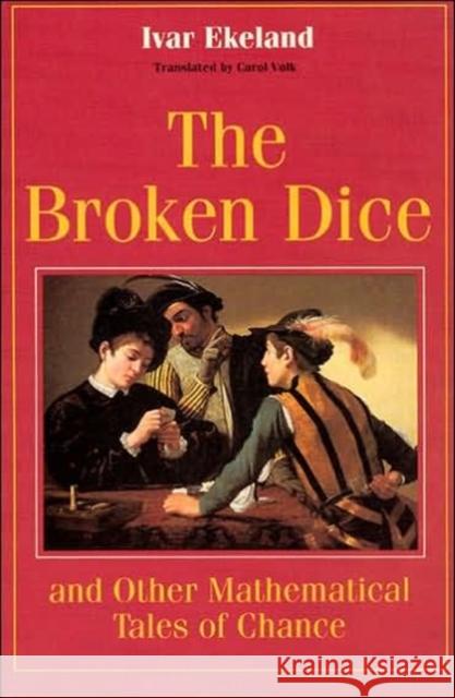 The Broken Dice, and Other Mathematical Tales of Chance Ivar Ekeland Carol Volk 9780226199924 University of Chicago Press - książka