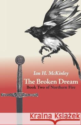 The Broken Dream: Book Two of Northern Fire Ian H McKinley   9781987819878 Lugar Comun Editorial - książka