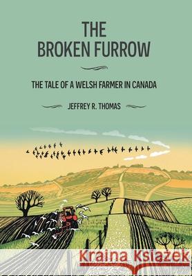 The Broken Furrow: The Tale of a Welsh Farmer in Canada Jeffrey R. Thomas Rob Barnes 9781038346377 FriesenPress - książka