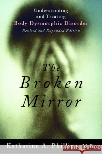 The Broken Mirror: Understanding and Treating Body Dysmorphic Disorder Phillips, Katharine A. 9780195167191 Oxford University Press - książka