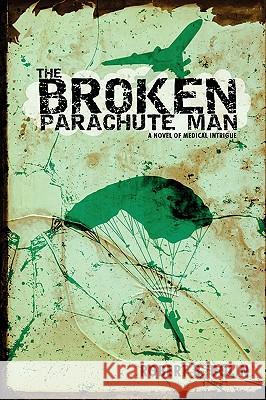 The Broken Parachute Man: A Novel of Medical Intrigue Bolin, Robert 9780595480395 iUniverse.com - książka