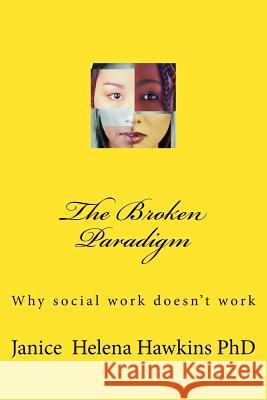 The Broken Paradigm: Why social work doesn't work Hawkins Phd, Janice Helena 9781545243459 Createspace Independent Publishing Platform - książka