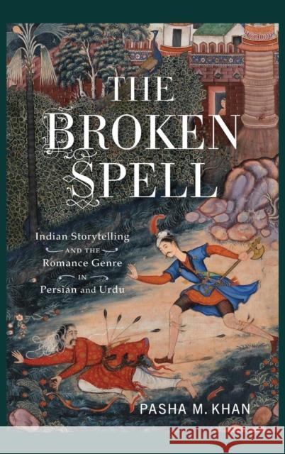 The Broken Spell: Indian Storytelling and the Romance Genre in Persian and Urdu Pasha M. Khan Ulrich Marzolph Frank J. Korom 9780814345986 Wayne State University Press - książka