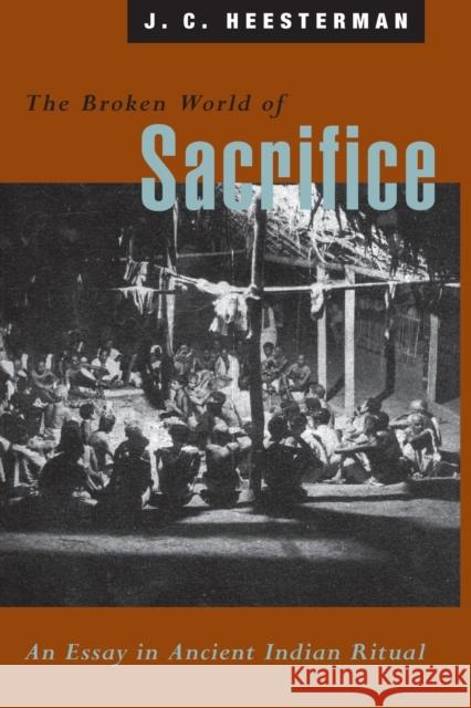 The Broken World of Sacrifice: An Essay in Ancient Indian Ritual Heesterman, J. C. 9780226323015 University of Chicago Press - książka