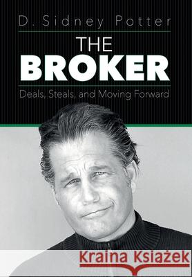 The Broker: Deals, Steals, and Moving Forward D. Sidney Potter 9781641114486 Palmetto Publishing - książka