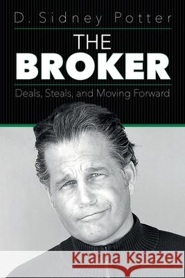 The Broker: Deals, Steals, and Moving Forward D. Sidney Potter 9781641117005 Palmetto Publishing - książka