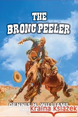 The Bronc Peeler Williams, Dennis H. 9798232525620 Outlaws Publishing LLC - książka
