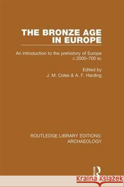 The Bronze Age in Europe: An Introduction to the Prehistory of Europe C.2000-700 B.C. J. M. Coles A. F. Harding 9781138813038 Routledge - książka
