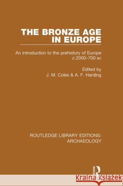 The Bronze Age in Europe: An Introduction to the Prehistory of Europe C.2000-700 B.C. J. M. Coles A. F. Harding 9781138817531 Routledge - książka