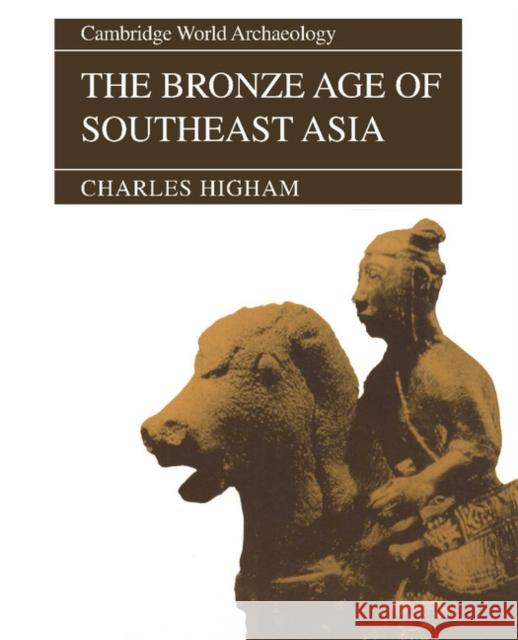 The Bronze Age of Southeast Asia Charles Higham 9780521565059 Cambridge University Press - książka