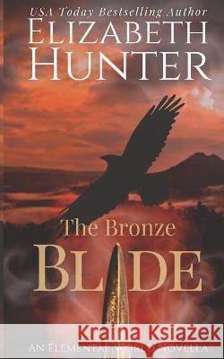 The Bronze Blade: An Elemental World Novella Elizabeth Hunter 9781518741432 Createspace Independent Publishing Platform - książka