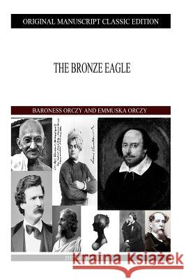 The Bronze Eagle Baroness Orczy Emmuska Orczy 9781490388939 Createspace - książka