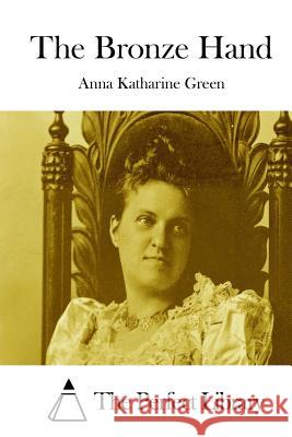 The Bronze Hand Anna Katharine Green The Perfect Library 9781511750707 Createspace - książka