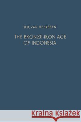 The Bronze-Iron Age of Indonesia H. R. Heekeren 9789401503525 Springer - książka