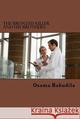 The Bronzed Killer and His Brothers Dr Osama Ahmed Bahudila 9781519485076 Createspace - książka