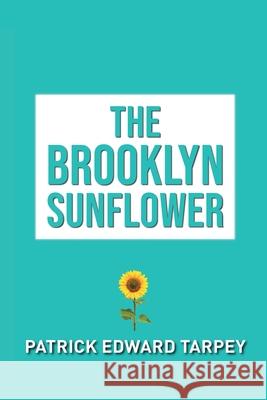 The Brooklyn Sunflower Patrick Edward Tarpey 9781665512589 Authorhouse - książka
