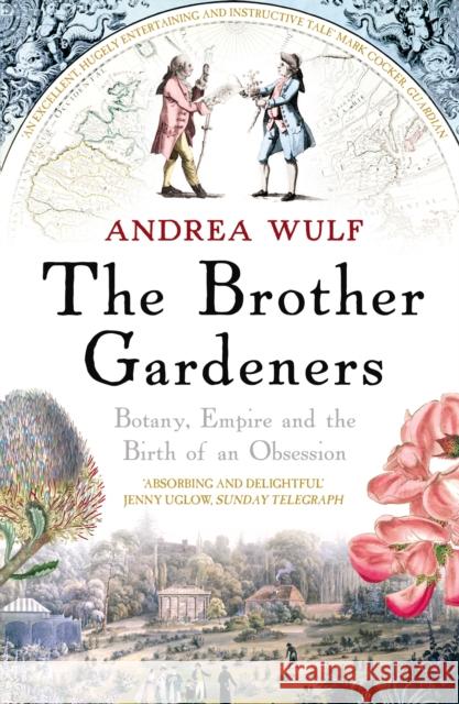 The Brother Gardeners: Botany, Empire and the Birth of an Obsession Andrea Wulf 9780099502371 Cornerstone - książka